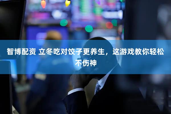 智博配资 立冬吃对饺子更养生，这游戏教你轻松不伤神